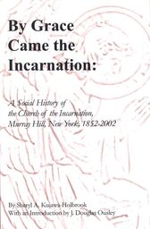 By Grace Came the Incarnation: A Social History of the Church of the Incarnation, Murray Hill, New York 1852-2002